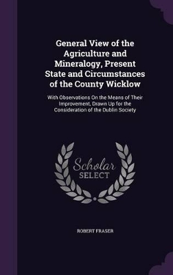 Book cover for General View of the Agriculture and Mineralogy, Present State and Circumstances of the County Wicklow