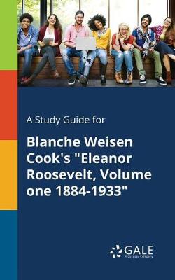 Book cover for A Study Guide for Blanche Weisen Cook's Eleanor Roosevelt, Volume One 1884-1933