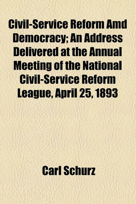 Book cover for Civil-Service Reform AMD Democracy; An Address Delivered at the Annual Meeting of the National Civil-Service Reform League, April 25, 1893