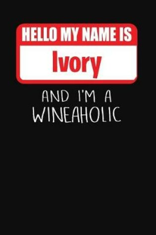 Cover of Hello My Name Is Ivory and I'm a Wineaholic