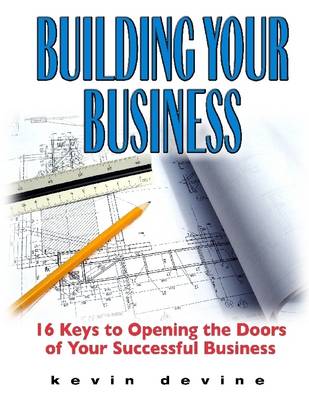 Book cover for Building Your Business: 16 Keys To Opening The Doors Of Your Successful Business