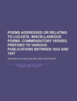 Book cover for Poems Addressed or Relating to Lucasta. Miscellaneous Poems. Commendatory Verses, Prefixed to Various Publications Between 1652 and 1657