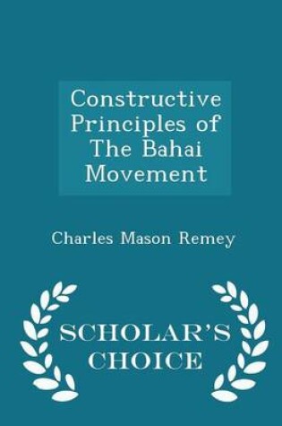 Cover of Constructive Principles of the Bahai Movement - Scholar's Choice Edition
