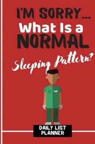 Cover of I'm Sorry... What Is a Normal Sleeping Pattern? (DAILY LIST PLANNER)