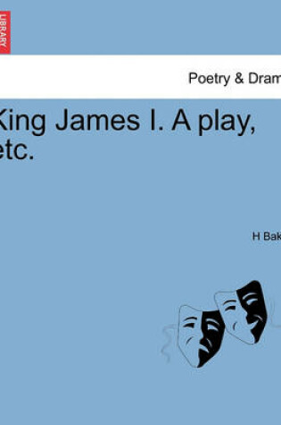 Cover of King James I. a Play, Etc.