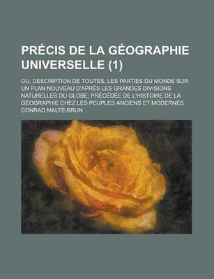 Book cover for Precis de La Geographie Universelle (1); Ou, Description de Toutes, Les Parties Du Monde Sur Un Plan Nouveau D'Apres Les Grandes Divisions Naturelles Du Globe Precedee de L'Histoire de La Geographie Chez Les Peuples Anciens Et Modernes