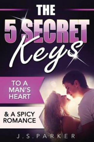 Cover of The 5 Secret Keys to a Man's Heart & a Spicy Romance