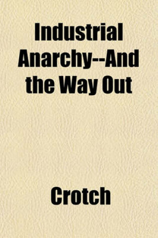 Cover of Industrial Anarchy--And the Way Out