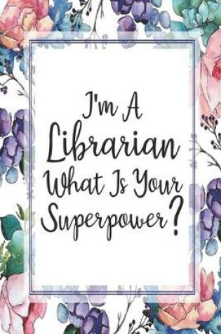 Cover of I'm A Librarian What Is Your Superpower?