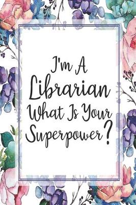 Book cover for I'm A Librarian What Is Your Superpower?