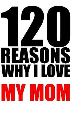 Book cover for 120 reasons why i love my mom