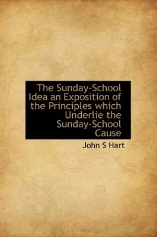 Cover of The Sunday-School Idea an Exposition of the Principles Which Underlie the Sunday-School Cause