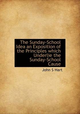 Book cover for The Sunday-School Idea an Exposition of the Principles Which Underlie the Sunday-School Cause