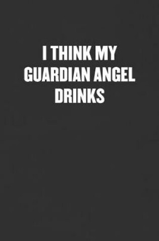 Cover of I Think My Guardian Angel Drinks