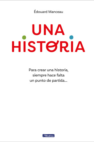 Cover of Una historia: Para crear una historia, siempre hace falta un punto de partida...  / A Story. To Write a Story, You Always Need a Starting Point