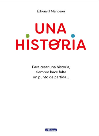 Book cover for Una historia: Para crear una historia, siempre hace falta un punto de partida...  / A Story. To Write a Story, You Always Need a Starting Point