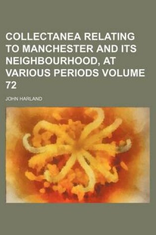 Cover of Collectanea Relating to Manchester and Its Neighbourhood, at Various Periods Volume 72