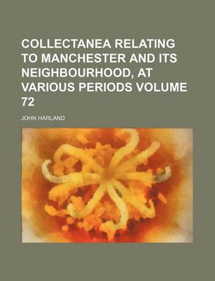 Book cover for Collectanea Relating to Manchester and Its Neighbourhood, at Various Periods Volume 72