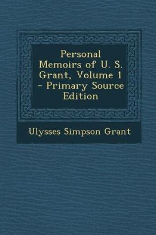 Cover of Personal Memoirs of U. S. Grant, Volume 1 - Primary Source Edition