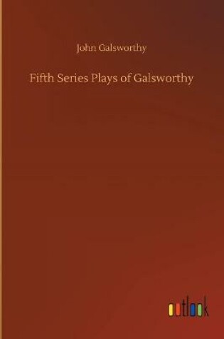 Cover of Fifth Series Plays of Galsworthy