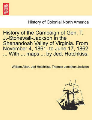 Book cover for History of the Campaign of Gen. T. J.-Stonewall-Jackson in the Shenandoah Valley of Virginia. from November 4, 1861, to June 17, 1862 ... with ... Maps ... by Jed. Hotchkiss.