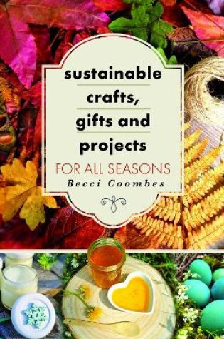 Cover of Sustainable Crafts, Gifts and Projects for All Seasons