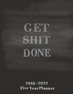 Book cover for Get Shit Done 2018-2022 Five Year Planner