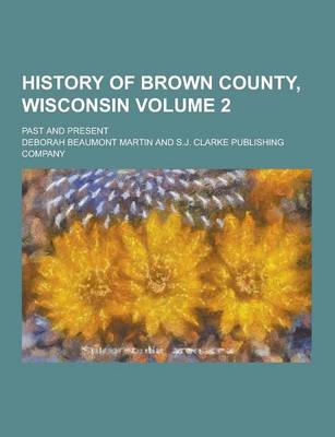 Book cover for History of Brown County, Wisconsin; Past and Present Volume 2