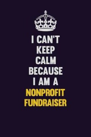 Cover of I can't Keep Calm Because I Am A Nonprofit Fundraiser