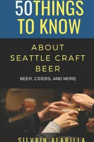 Cover of 50 Things to Know about Seattle Craft Beer