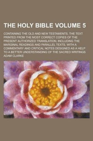 Cover of The Holy Bible Volume 5; Containing the Old and New Testaments, the Text Printed from the Most Correct Copies of the Present Authorized Translation, I