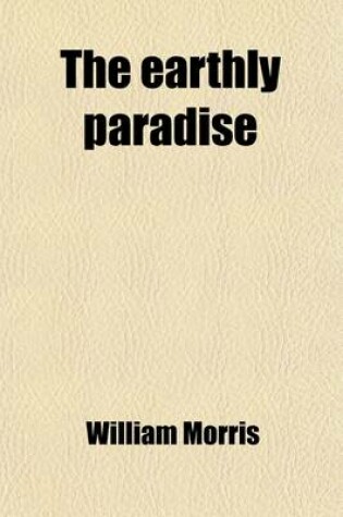 Cover of The Earthly Paradise (Volume 4); December the Golden Apples the Fostering of Aslaug. January Bellerophon at Argos the Ring Given to Venus. February Bellerophon in Lycia the Hill of Venus. Epilogue. L'Envoi