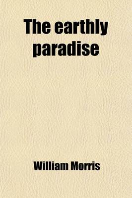 Book cover for The Earthly Paradise (Volume 4); December the Golden Apples the Fostering of Aslaug. January Bellerophon at Argos the Ring Given to Venus. February Bellerophon in Lycia the Hill of Venus. Epilogue. L'Envoi