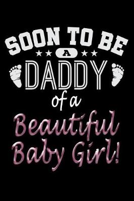 Book cover for Soon To Be A Daddy Of A Beautiful Baby Girl