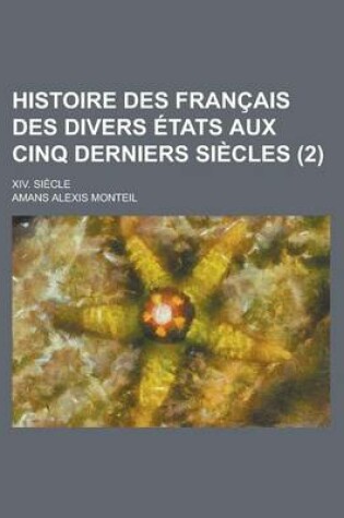Cover of Histoire Des Francais Des Divers Etats Aux Cinq Derniers Siecles; XIV. Siecle (2 )
