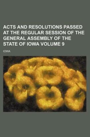 Cover of Acts and Resolutions Passed at the Regular Session of the General Assembly of the State of Iowa Volume 9