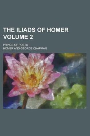 Cover of The Iliads of Homer; Prince of Poets Volume 2
