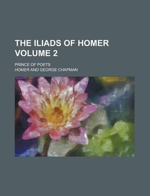 Book cover for The Iliads of Homer; Prince of Poets Volume 2