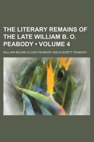 Cover of The Literary Remains of the Late William B. O. Peabody (Volume 4)