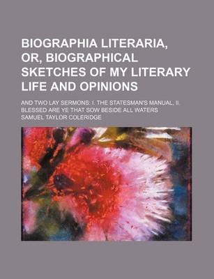 Book cover for Biographia Literaria, Or, Biographical Sketches of My Literary Life and Opinions; And Two Lay Sermons I. the Statesman's Manual, II. Blessed Are Ye That Sow Beside All Waters