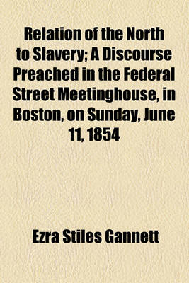 Book cover for Relation of the North to Slavery; A Discourse Preached in the Federal Street Meetinghouse, in Boston, on Sunday, June 11, 1854