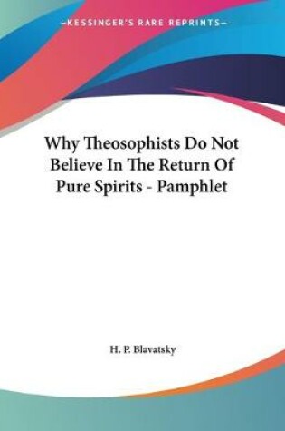 Cover of Why Theosophists Do Not Believe In The Return Of Pure Spirits - Pamphlet