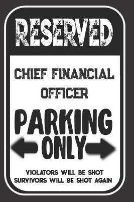 Book cover for Reserved Chief Financial Officer Parking Only. Violators Will Be Shot. Survivors Will Be Shot Again