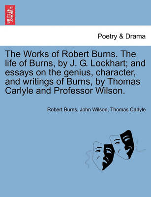 Book cover for The Works of Robert Burns. the Life of Burns, by J. G. Lockhart; And Essays on the Genius, Character, and Writings of Burns, by Thomas Carlyle and Professor Wilson.