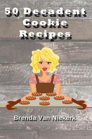 Cover of 50 Decadent Cookie Recipes