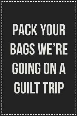 Cover of Pack Your Bags We're Going on a Guilt Trip