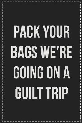 Book cover for Pack Your Bags We're Going on a Guilt Trip