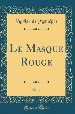 Cover of Le Masque Rouge, Vol. 3 (Classic Reprint)
