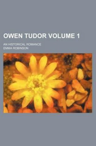 Cover of Owen Tudor Volume 1; An Historical Romance