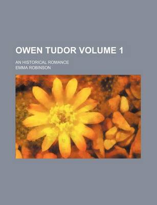 Book cover for Owen Tudor Volume 1; An Historical Romance